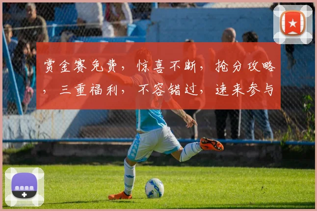 赏金赛免费，惊喜不断，抢分攻略，三重福利，不容错过，速来参与