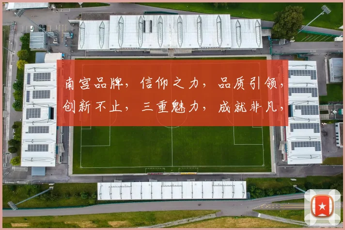南宫品牌，信仰之力，品质引领，创新不止，三重魅力，成就非凡，引领潮流。