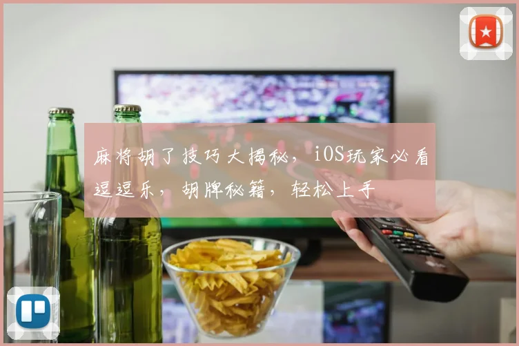 麻将胡了技巧大揭秘，iOS玩家必看逗逗乐，胡牌秘籍，轻松上手